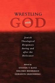 Wrestling with God: Jewish Theological Responses during and after the Holocaust
