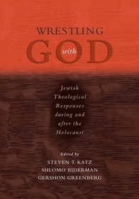 Wrestling with God: Jewish Theological Responses during and after the Holocaust