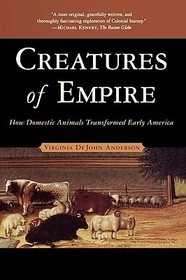 Creatures of Empire: How Domestic Animals Transformed Early America