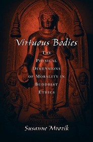 Virtuous Bodies: The Physical Dimensions of Morality in Buddhist Ethics