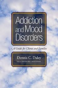 Addiction and Mood Disorders: A Guide for Clients and Families: A Guide for Clients and Families