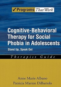 Cognitive-Behavioral Therapy for Social Phobia in Adolescents: Stand Up, Speak Out, Therapist Guide