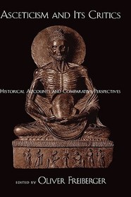 Asceticism and Its Critics: Historical Accounts and Comparative Perspectives