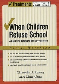 When Children Refuse School: A Cognitive-Behavioral Therapy Approach, Parent Workbook