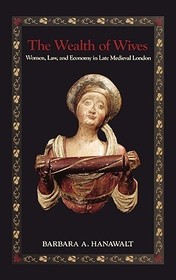 The Wealth of Wives: Women, Law, and Economy in Late Medieval London