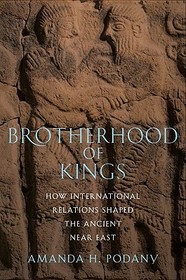 Brotherhood of Kings: How International Relations Shaped the Ancient Near East Brotherhood of Kings: How International Relations Shaped the Ancient Near East