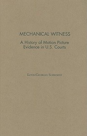 Mechanical Witness: A History of Motion Picture Evidence in U.S. Courts