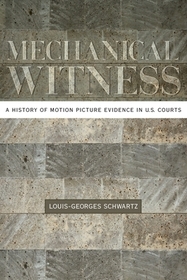 Mechanical Witness: A History of Motion Picture Evidence in U.S. Courts Mechanical Witness: A History of Motion Picture Evidence in U.S. Courts