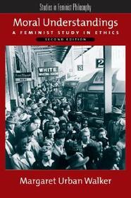 Moral Understandings: A Feminist Study in Ethics