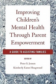 Improving Children's Mental Health Through Parent Empowerment: A guide to assisting families