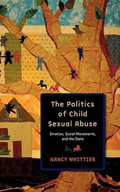 The Politics of Child Sexual Abuse: Emotion, Social Movements, and the State