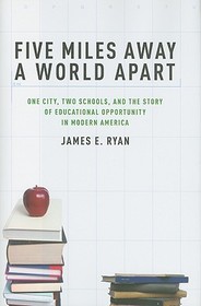 Five Miles Away, A World Apart: Two Schools, One City, and the Story of Educational Opportunity in Modern America Five Miles Away, A World Apart: Two Schools, One City, and the Story of Educational Opportunity in Modern America