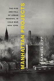 Manhattan Projects: The Rise and Fall of Urban Renewal in Cold War New York