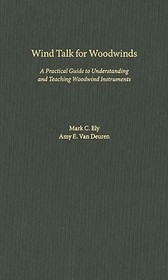 Wind Talk for Woodwinds: A Practical Guide to Understanding and Teaching Woodwind Instruments