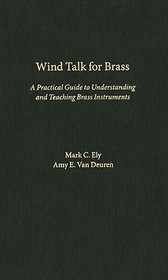 Wind Talk for Brass: A Practical Guide to Understanding and Teaching Brass Instruments