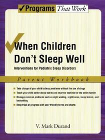 When Children Don't Sleep Well: Parent Workbook: Interventions for pediatric sleep disorders
