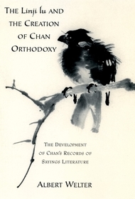 The Linji Lu and the Creation of Chan Orthodoxy: The Development of Chan's Records of Sayings Literature