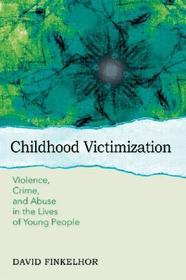 Childhood Victimization: Violence, crime, and abuse in the lives of young people