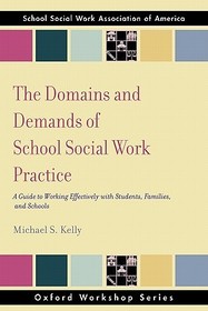 The Domains and Demands of School Social Work Practice: A Guide to Working Effectively with Students, Families and Schools