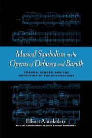 Musical Symbolism in the Operas of Debussy and Bartok: Trauma, Gender, and the Unfolding of the Unconscious