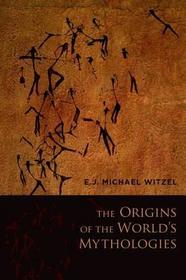 The Origins of the World's Mythologies: How the World's Mythologies Were Born
