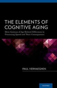The Elements of Cognitive Aging: Meta-Analyses of Age-Related Differences in Processing Speed and Their Consequences The Elements of Cognitive Aging: Meta-Analyses of Age-Related Differences in Processing Speed and Their Consequences