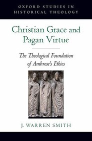 Christian Grace and Pagan Virtue: The Theological Foundation of Ambrose's Ethics