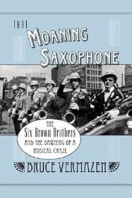 That Moaning Saxophone: The Six Brown Brothers and the Dawning of a Musical Craze