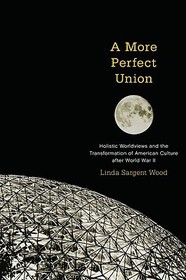 A More Perfect Union: Holistic Worldviews and the Transformation of American Culture after World War II