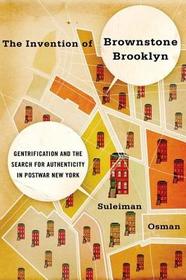 The Invention of Brownstone Brooklyn: Gentrification and the Search for Authenticity in Postwar New York The Invention of Brownstone Brooklyn: Gentrification and the Search for Authenticity in Postwar New York
