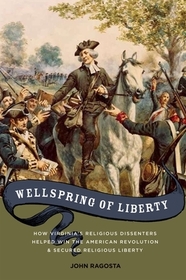 Wellspring of Liberty: How Virginia's Religious Dissenters Helped Win the American Revolution and Secured Religious Liberty