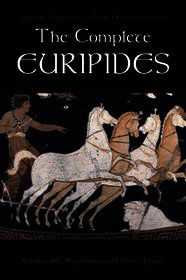The Complete Euripides: Volume III: Hippolytos and Other Plays