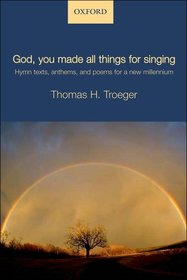 God, you made all things for singing: Hymn texts, anthems, and poems for a new millennium