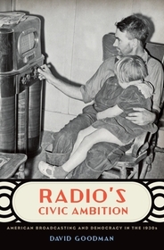 Radio's Civic Ambition: American Broadcasting and Democracy in the 1930s Radio's Civic Ambition: American Broadcasting and Democracy in the 1930s