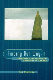 Finding Our Way: Rethinking Ethnocultural Relations in Canada Finding Our Way: Rethinking Ethnocultural Relations in Canada