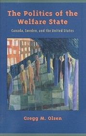 The Politics of the Welfare State: Canada, Sweden, and the United States The Politics of the Welfare State: Canada, Sweden, and the United States