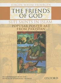 The Friends of God: Sufi Saints in Islam: Popular Poster Art from Pakistan