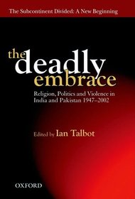 The Deadly Embrace: Religion, Politics and Violence in India and Pakistan 1947-2002
