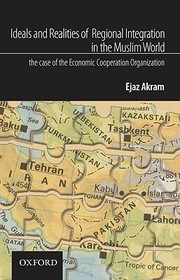 Ideals and Realities of Regional Integration in the Muslim World: The Case of the Economic Cooperation Organization