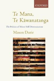 Te Mana, Te Kawanatanga: The Politics of Maori Self-determination Te Mana, Te Kawanatanga: The Politics of Maori Self-determination