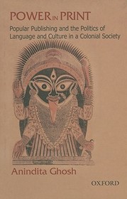 Power in Print: Popular Publishing and the Politics of Language and Culture in a Colonial Society, 1778-1905