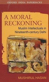 A Moral Reckoning: Muslim Intellectuals in Nineteenth-Century Delhi