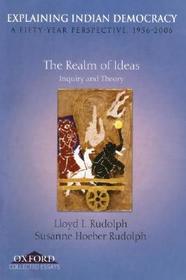 Explaining Indian Democracy: A Fifty Year Perspective, 1956-2006: Volume I: The Realm of Ideas: Inquiry and Theory