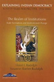 Explaining Indian Democracy: A Fifty Year Perspective, 1956-2006: Volume II: The Realm of Institutions: State Formation and Institutional Change
