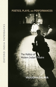 Poetics, Plays, and Performances: The Politics of Modern Indian Theatre