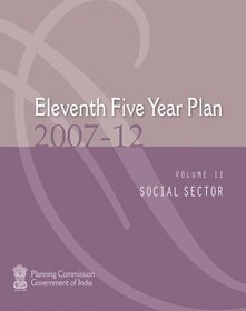 Eleventh Five Year Plan 2007-2012: Volume I: Inclusive Growth; Volume II: Social Sector Services; Volume III: Agriculture, Rural Development, Industry, Services, and Physical Infrastructure