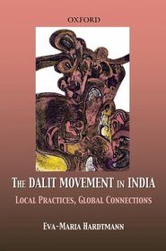 The Dalit Movement in India: Local Practices, Global Connections