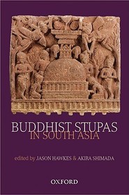 Buddhist Stupas in South Asia: Recent Archaeological, Art-Historical, and Historical Perspectives