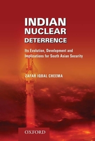 Indian Nuclear Deterrence: Its Evolution, Development and Implications for South Asian Security