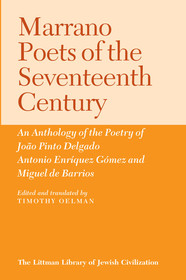 Marrano Poets of the Seventeenth Century: An Anthology of the Poetry of Joao Pinto Delgado, Antonio Enríquez Gómez and Miguel De Barrios